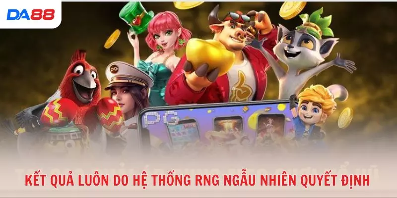 Kết quả luôn do hệ thống RNG ngẫu nhiên quyết định