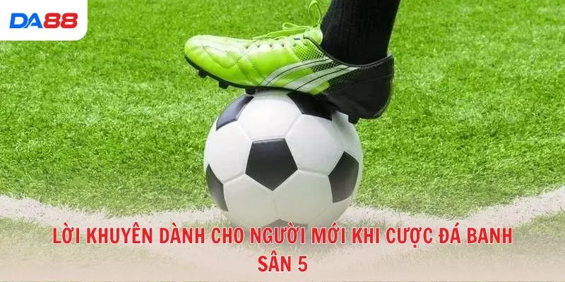 Lời khuyên dành cho người mới khi cược đá banh sân 5