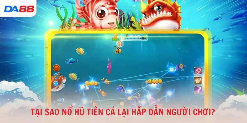 Tại sao nổ hũ tiên cá lại hấp dẫn người chơi?