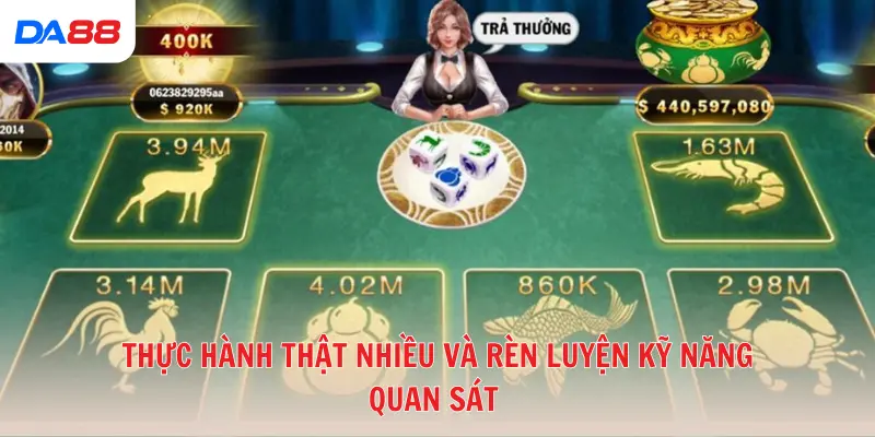 Thực hành thật nhiều và rèn luyện kỹ năng quan sát