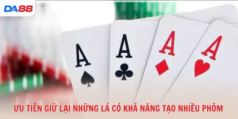 Ưu tiên giữ lại những lá có khả năng tạo nhiều Phỏm